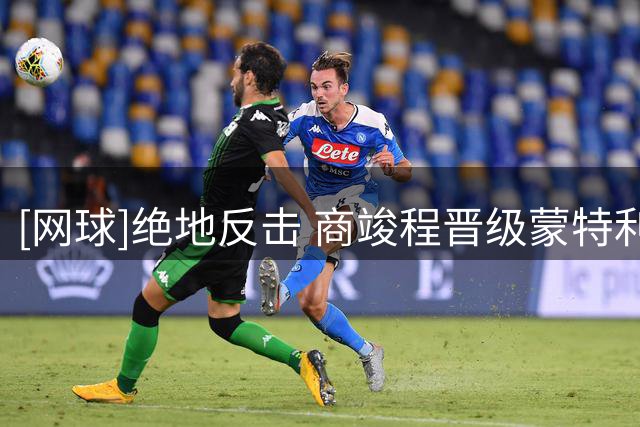 [网球]绝地反击 商竣程晋级蒙特利尔大师赛第三轮